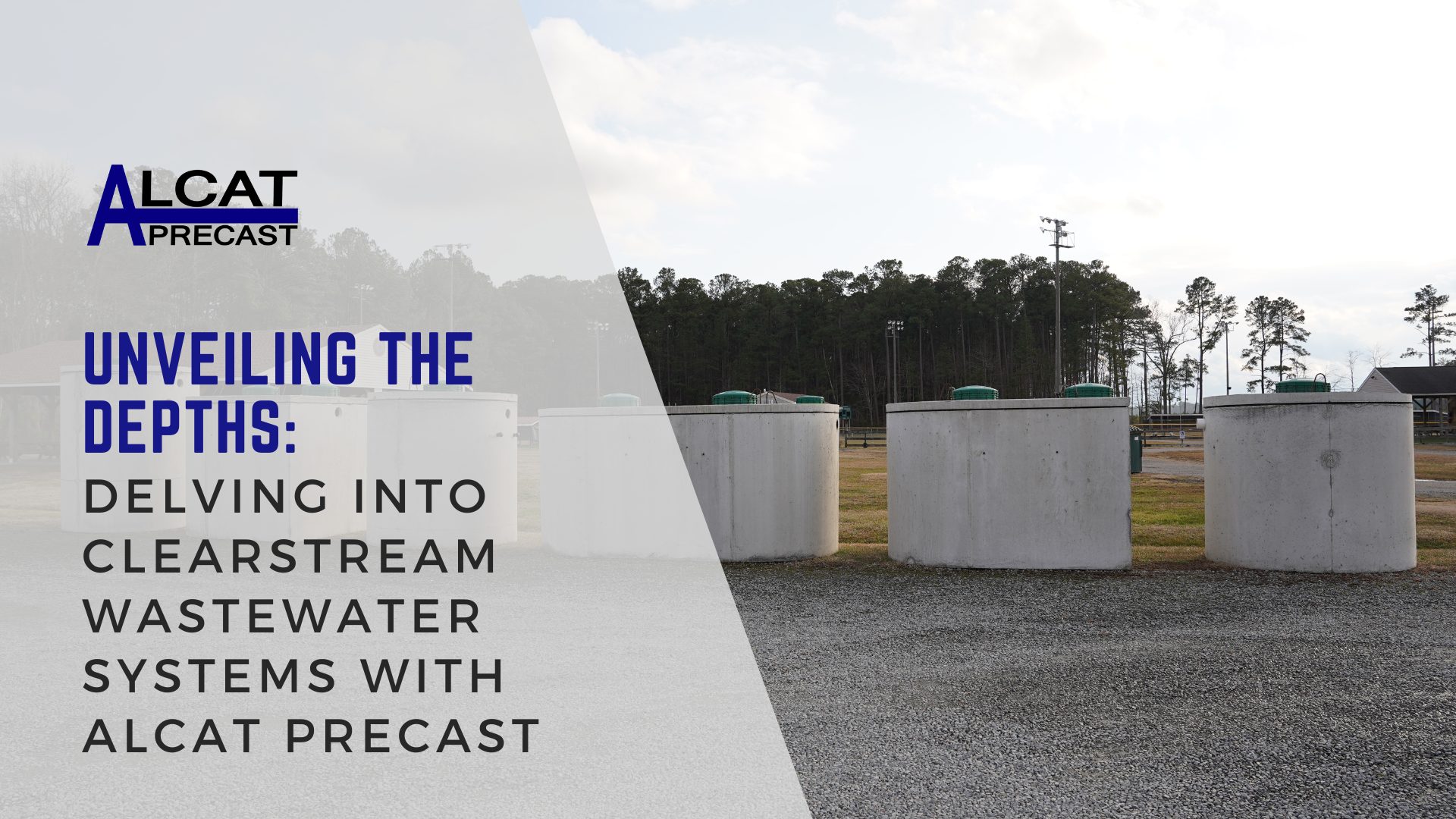 blog banner that reads 'unveling the depths: delving into clearstream wastewater systems with alcat precast'